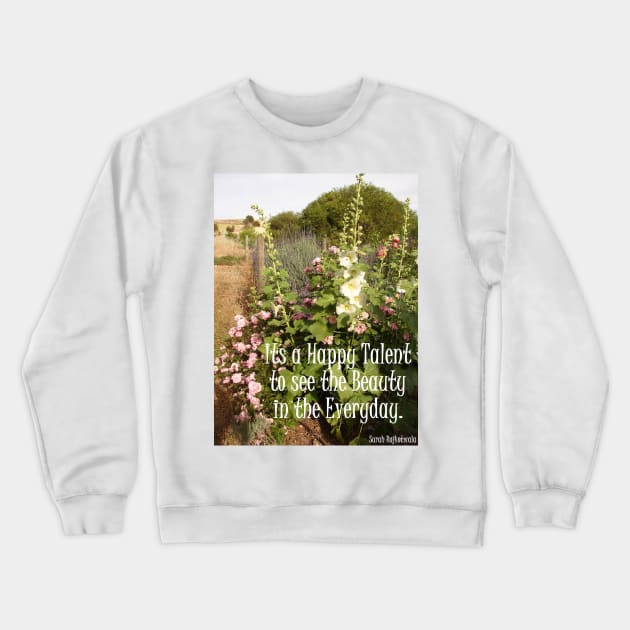 Hollyhock Flowers Its A Happy Talent To See The Beauty in the Everyday - Inspirational Quotes Crewneck Sweatshirt by SarahRajkotwala